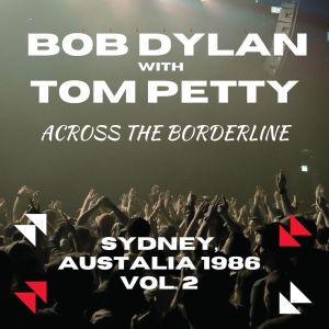 Bob Dylan With Tom Petty: Across The Borderline, Sydney Australia 1986 vol. 2