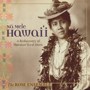 The Rose Ensemble的專輯Nā Mele Hawai'i: A Rediscovery of Hawaiian Vocal Music