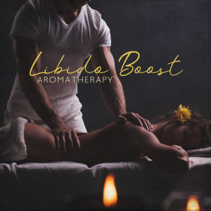 Album Libido Boost Aromatherapy (Sensual Oil Massage, Couple Therapy, Tantric Sensuality) from Mindfulness Meditation Unit