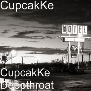 收听CupcakKe的CupcakKe Deepthroat (Explicit)歌词歌曲