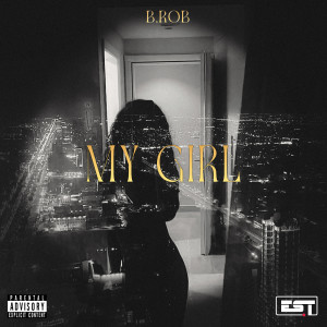 Listen to My Girl (Explicit) song with lyrics from B.ROB