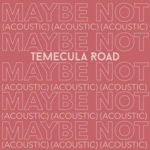 收聽Temecula Road的Maybe Not (Acoustic)歌詞歌曲