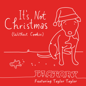 Listen to It's Not Christmas (Without Cookies) [feat. Taylor Taylor] song with lyrics from Factory