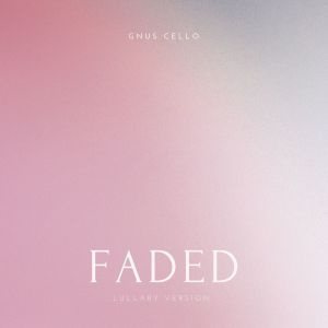收聽GnuS Cello的Faded (Lullaby Version)歌詞歌曲