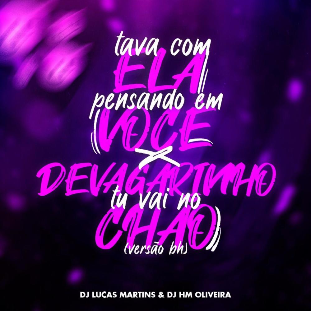 TAVA COM ELA PENSANDO EM VC X DEVAGARIN TU VAI NO CHÃO - VERSÃO BH(feat. Dj Lucas Martins) (Explicit)