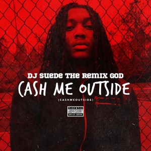 ดาวน์โหลดและฟังเพลง Cash Me Outside (#CashmeOutside) (Explicit) พร้อมเนื้อเพลงจาก DJ Suede The Remix God