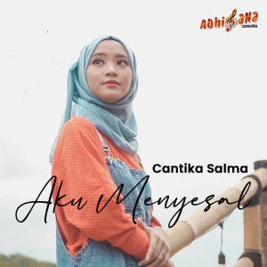 Dengarkan lagu Aku Menyesal nyanyian Cantika Salma dengan lirik