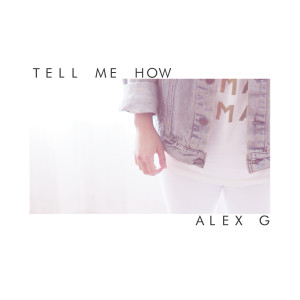 Listen to Tell Me How song with lyrics from Alex G