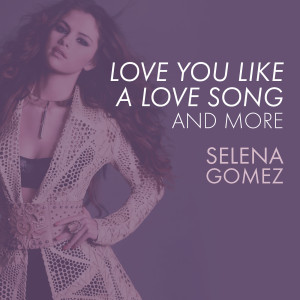Selena Gomez + the Scene的專輯Love You Like A Love Song, Come & Get It, and More