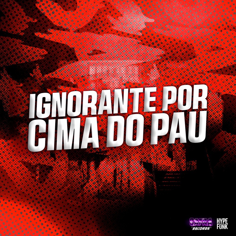 Ignorante por Cima do Pau (Explicit)