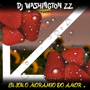 Listen to EU SOU O MORANGO DO AMOR song with lyrics from DJ Washington Zz