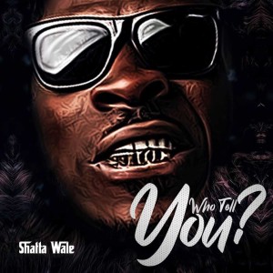 收聽Shatta Wale的Who Tell You?歌詞歌曲