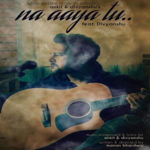 Listen to Na Aaya Tu song with lyrics from Divyanshu