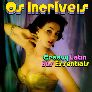 Os Incríveis的專輯Groovy Latin '60s Essentials