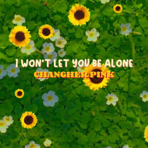 Listen to I Won't Let You Be Alone song with lyrics from CHANGHER PINK