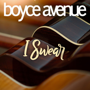 Listen to I Swear song with lyrics from Boyce Avenue