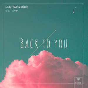 收聽Lazy Wanderlust的Back To You (feat. Luma)歌詞歌曲
