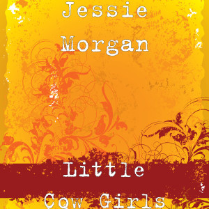 Dengarkan lagu Little Cow Girls nyanyian Jessie Morgan dengan lirik