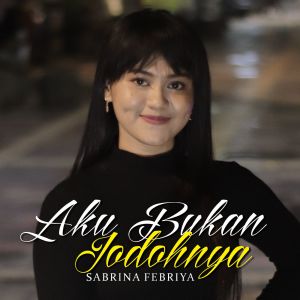 Dengarkan lagu Aku Bukan Jodohnya nyanyian Sabrina Febriya dengan lirik