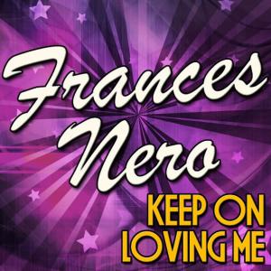 收聽Frances Nero的Keep On Loving Me歌詞歌曲
