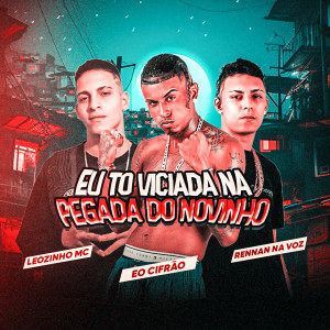 收聽Eo Cifrão的Eu To Viciada na Pegada do Novinho (feat. Mago No Beat)歌詞歌曲