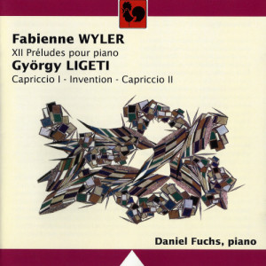 อัลบัม Fabienne Wyler: 12 Preludes for Piano - György Ligeti: Invention, Capriccio 1 & 2 ศิลปิน Daniel Fuchs