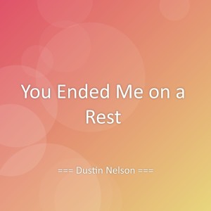 Listen to You Ended Me on a Rest song with lyrics from Dustin Nelson