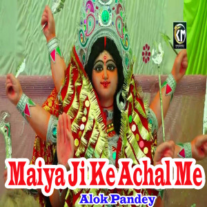 Listen to Maiya Ji Ke Achal Me song with lyrics from Alok Pandey