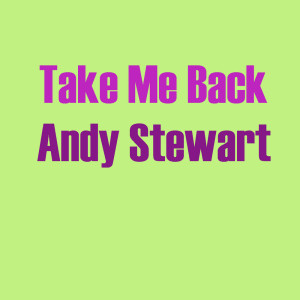 ดาวน์โหลดและฟังเพลง Take Me Back พร้อมเนื้อเพลงจาก Andy Stewart