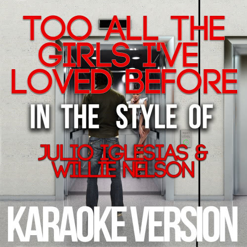 Too All the Girls I've Loved Before (In the Style of Julio Iglesias & Willie Nelson) [Karaoke Version] (Karaoke Version)