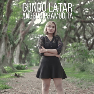 收听Anggun Pramudita的Gundo Latar (Koplo Version)歌词歌曲