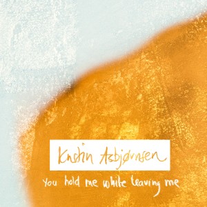 Album You Hold Me While Leaving Me from Kristin Asbjørnsen
