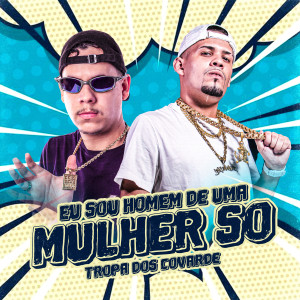 Listen to Eu Sou o Homem de uma Mulher Só - Tropa dos Covarde (Explicit) song with lyrics from Dj Bruninho Pzs