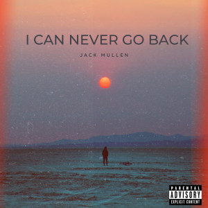 Album I Can Never Go Back (Explicit) from Jack Mullen
