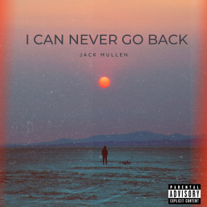 Dengarkan lagu I Can Never Go Back (Explicit) nyanyian Jack Mullen dengan lirik
