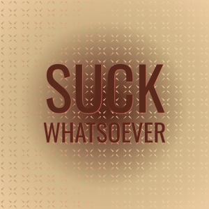 Suck Whatsoever dari Various