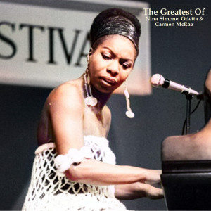 อัลบัม The Greatest Of Nina Simone, Odetta & Carmen McRae (All Tracks Remastered) ศิลปิน Nina Simone