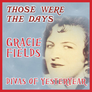 Gracie Fields的專輯Those Were the Days; Divas of Yesteryear