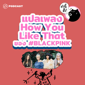 ดาวน์โหลดและฟังเพลง EP.444 แปลเพลง How You Like That ของ #BLACKPINK พร้อมเนื้อเพลงจาก คำนี้ดี