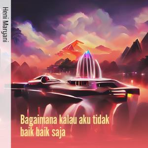 Dengarkan Bagaimana Kalau Aku Tidak Baik Baik Saja lagu dari Heni maryani dengan lirik