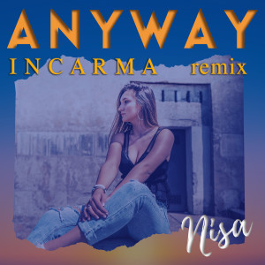 Listen to Anyway (INCARMA Remix) song with lyrics from Nisa