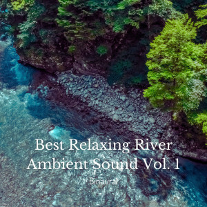 Binaural: Best Relaxing River Ambient Sound Vol. 1