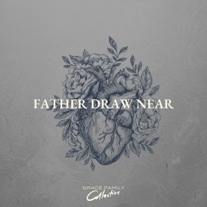 ดาวน์โหลดและฟังเพลง Father Draw Near (Live) พร้อมเนื้อเพลงจาก Grace Family Collective