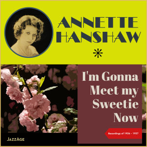 Album I'm Gonna Meet My Sweetie Now (Recordings of 1926-1927) from Annette Hanshaw