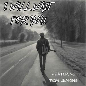 ดาวน์โหลดและฟังเพลง I WILL WAIT FOR YOU พร้อมเนื้อเพลงจาก Tom Jenkins