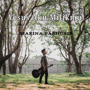 Dengarkan Yesus Aku Milikmu lagu dari marina Parhusip dengan lirik