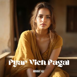 Listen to Pyar Vich Pagal song with lyrics from Amanat Ali