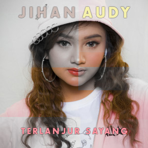 Dengarkan lagu Terlanjur Sayang nyanyian Jihan Audy dengan lirik