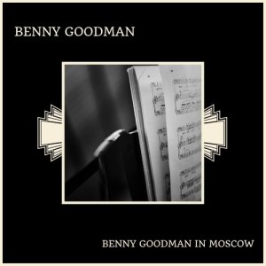 Listen to Let’s Dance / Mission To Moscow / Meet The Band / I Got It Bad (And That Ain’t Good) / Why You / Titter Pipes / Feathers  On The Alamo / The Midgets / One O’Clock Jump song with lyrics from Benny Goodman
