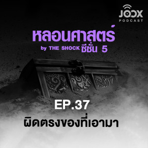 หลอนศาสตร์: ผิดตรงของที่เอามา [EP.37]